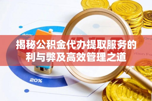 双辽揭秘公积金代办提取服务的利与弊及高效管理之道