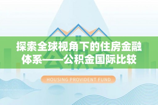 双辽探索全球视角下的住房金融体系——公积金国际比较