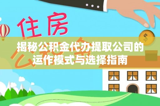 双辽揭秘公积金代办提取公司的运作模式与选择指南