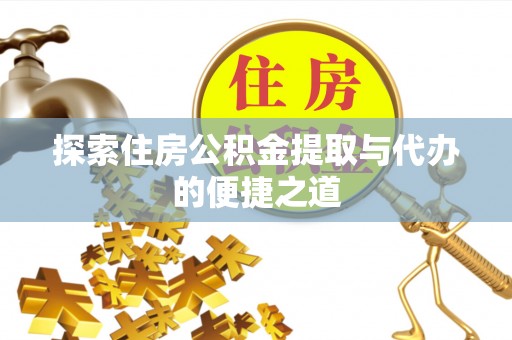 双辽探索住房公积金提取与代办的便捷之道
