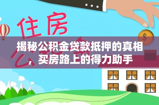双辽揭秘公积金贷款抵押的真相，买房路上的得力助手