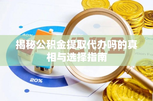 双辽揭秘公积金提取代办吗的真相与选择指南