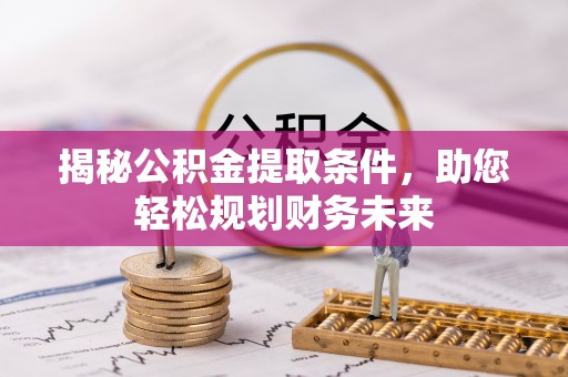 双辽揭秘公积金提取条件，助您轻松规划财务未来