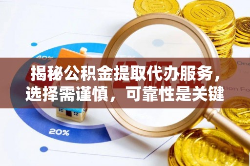 双辽揭秘公积金提取代办服务，选择需谨慎，可靠性是关键