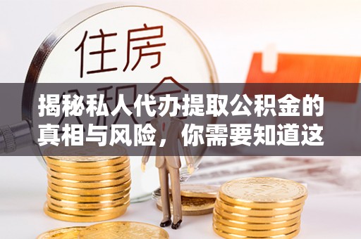 双辽揭秘私人代办提取公积金的真相与风险，你需要知道这些！