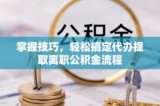 双辽掌握技巧，轻松搞定代办提取离职公积金流程