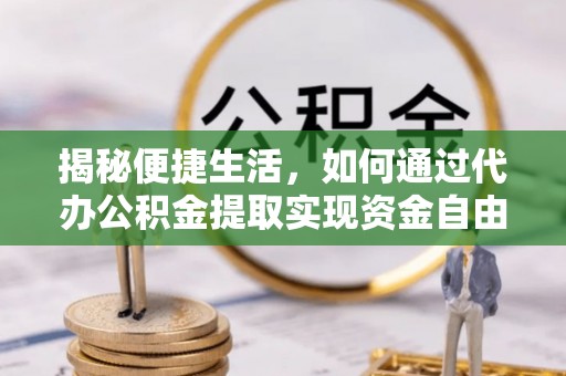 双辽揭秘便捷生活，如何通过代办公积金提取实现资金自由