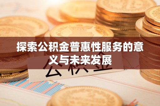 双辽探索公积金普惠性服务的意义与未来发展