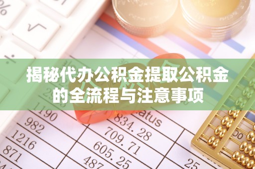 双辽揭秘代办公积金提取公积金的全流程与注意事项