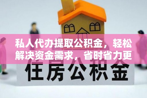双辽私人代办提取公积金，轻松解决资金需求，省时省力更高效