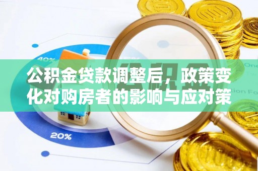 双辽公积金贷款调整后，政策变化对购房者的影响与应对策略