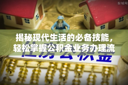 双辽揭秘现代生活的必备技能，轻松掌握公积金业务办理流程