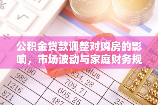 双辽公积金贷款调整对购房的影响，市场波动与家庭财务规划