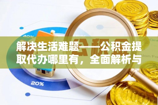 双辽解决生活难题——公积金提取代办哪里有，全面解析与服务推荐