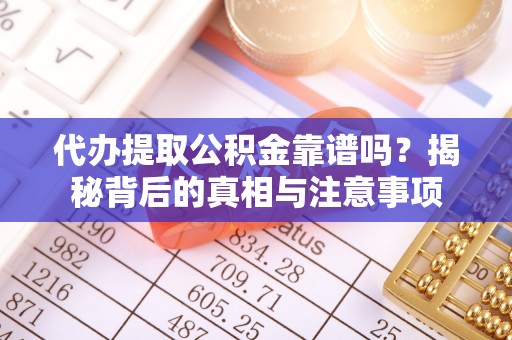 双辽代办提取公积金靠谱吗？揭秘背后的真相与注意事项