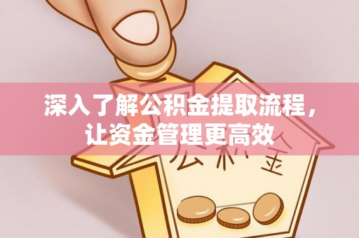 双辽深入了解公积金提取流程，让资金管理更高效