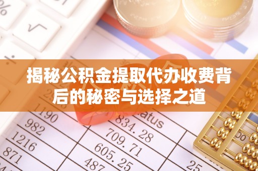 双辽揭秘公积金提取代办收费背后的秘密与选择之道