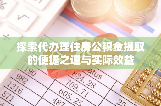 双辽探索代办理住房公积金提取的便捷之道与实际效益