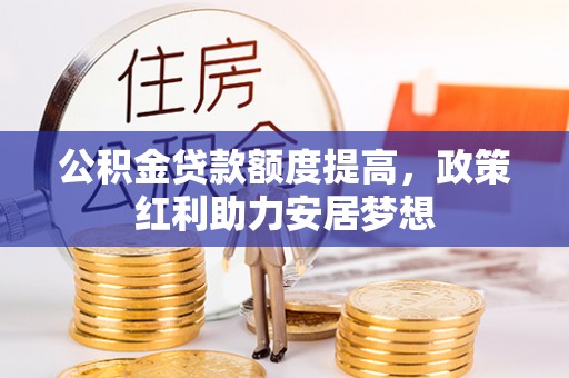 双辽公积金贷款额度提高，政策红利助力安居梦想