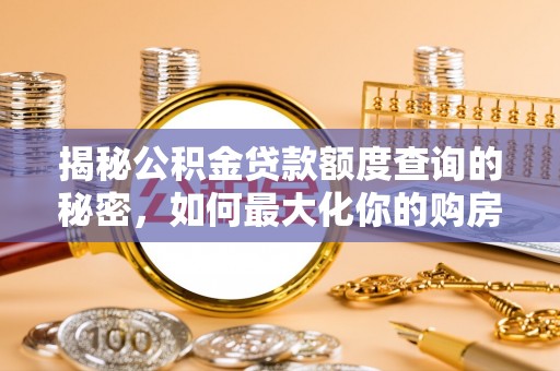 双辽揭秘公积金贷款额度查询的秘密，如何最大化你的购房资金？
